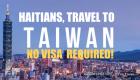 Haitians Travel to Taiwan, NO VISA Required!
